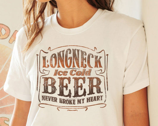 T-Shirt Or Sweatshirt Crewneck  – Longneck Ice Cold Beer Never Broke My Heart