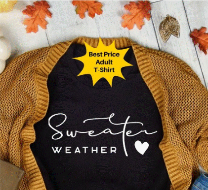 T-Shirt Or Sweatshirt Sweater Weather .