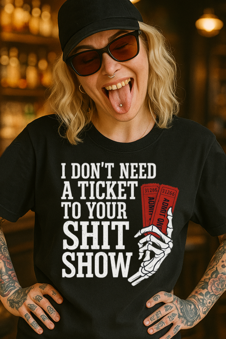 DTF Transfer – I Don’t Need a Ticket to Your Sh*t Show – Skeleton Hand with Admit One Tickets