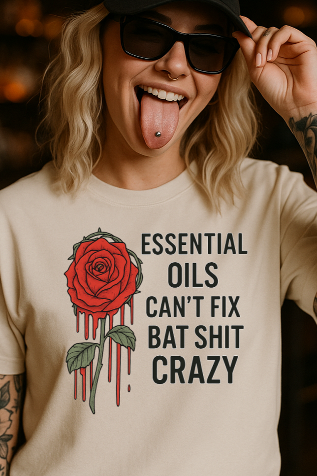 T-Shirt Hoodie Crewneck – Essential Oils Can't Fix Crazy Bold Rose Design