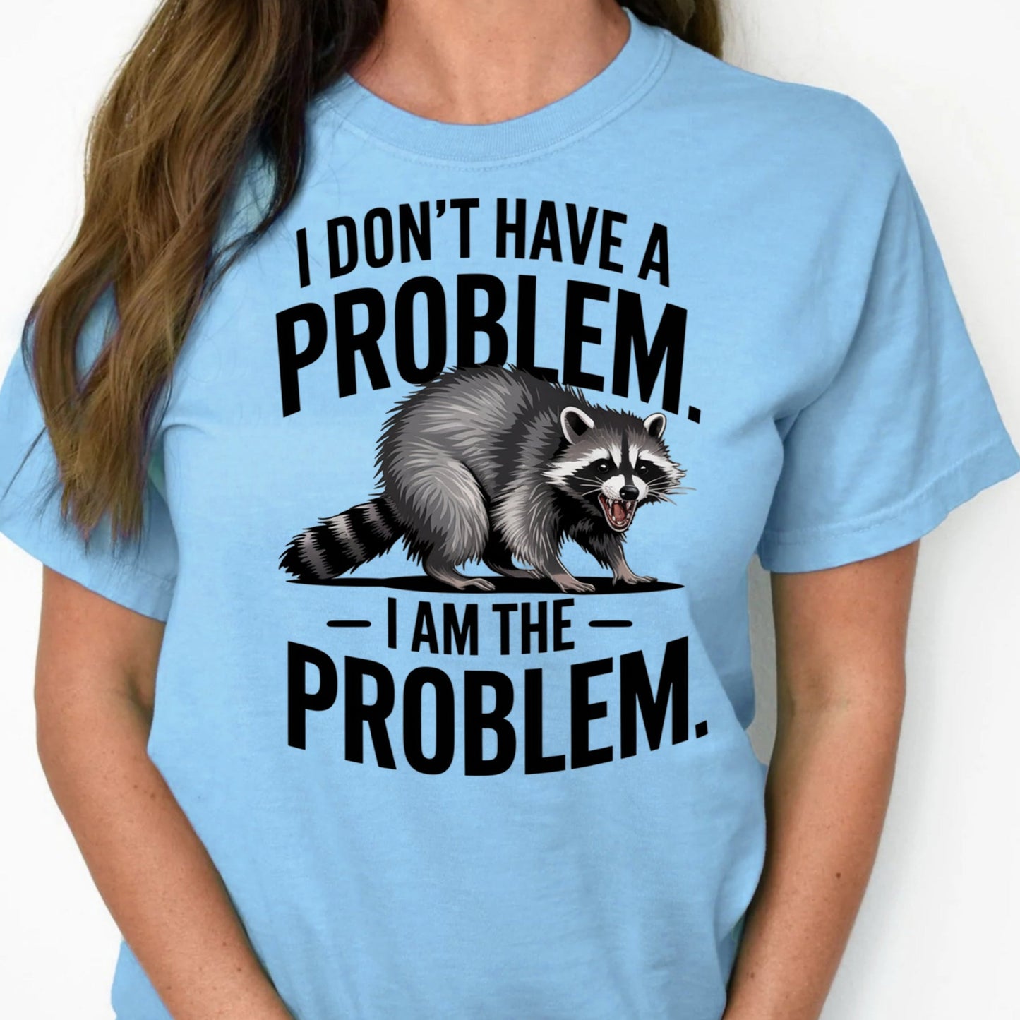 T-Shirt Crewneck Sweatshirt Hoodie Raccoon Problem - I Don't Have a Problem, I Am the Problem