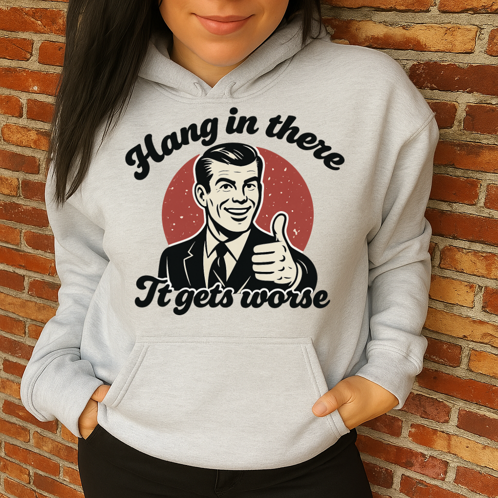 T-Shirt Hoodie Crewneck – Hang in There, It Gets Worse (Retro Dark Humour Design)
