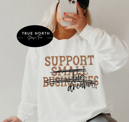 Support Small Businesses with Big Dreams T-Shirt or Sweatshirt