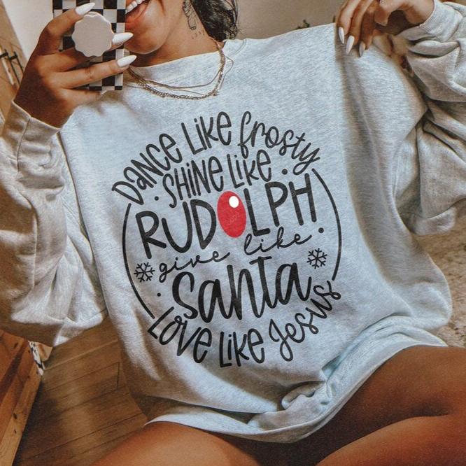 Sweatshirt Hoodie Or T-Shirt Christmas Dance Like Frosty Smile Like Rudolph Love Like Jesus