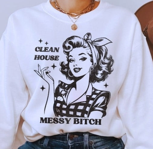 T-Shirt Or Sweatshirt Humor Clean House Messy Bitch
