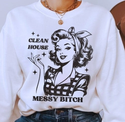 T-Shirt Or Sweatshirt  Humor Clean House Messy Bitch