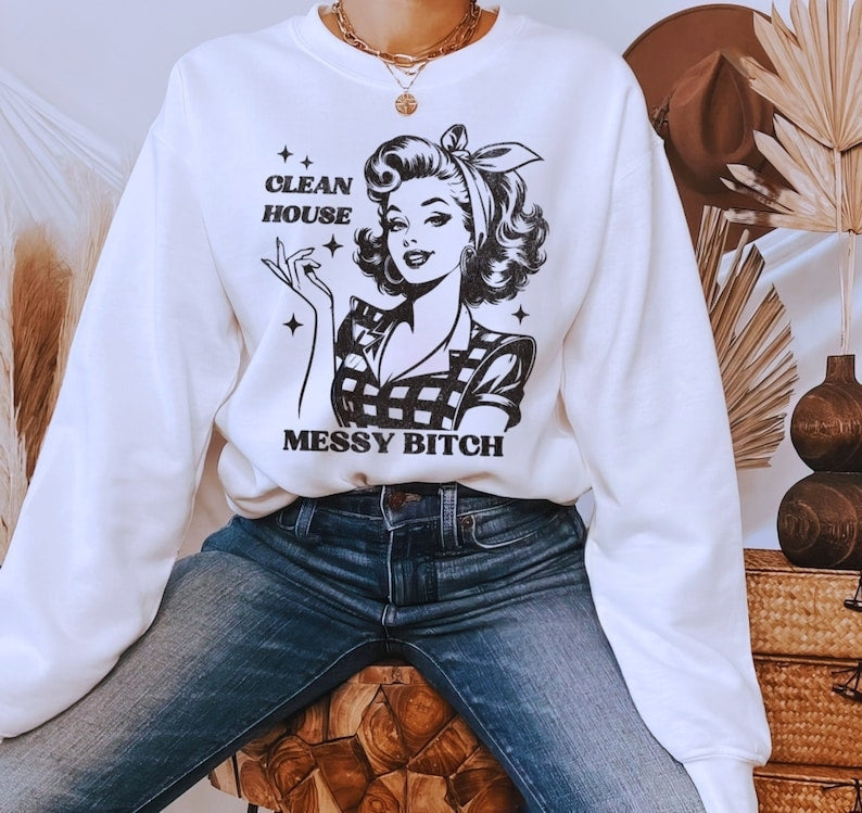 T-Shirt Or Sweatshirt Humor Clean House Messy Bitch