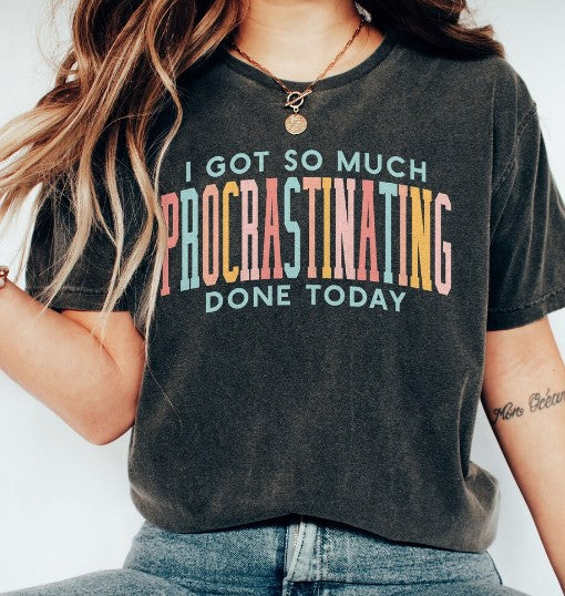 T-Shirt or Sweatshirt I Got So Much Procrastinating .