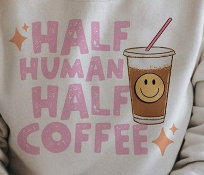 Half Human Half Coffee Valentines Shirt - Sweater or T-Shirt .