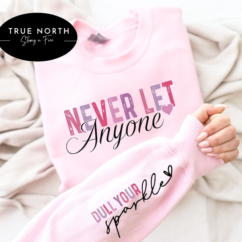 T-Shirt Or Sweatshirt  Never Let Anyone Dull Your Sparkle .