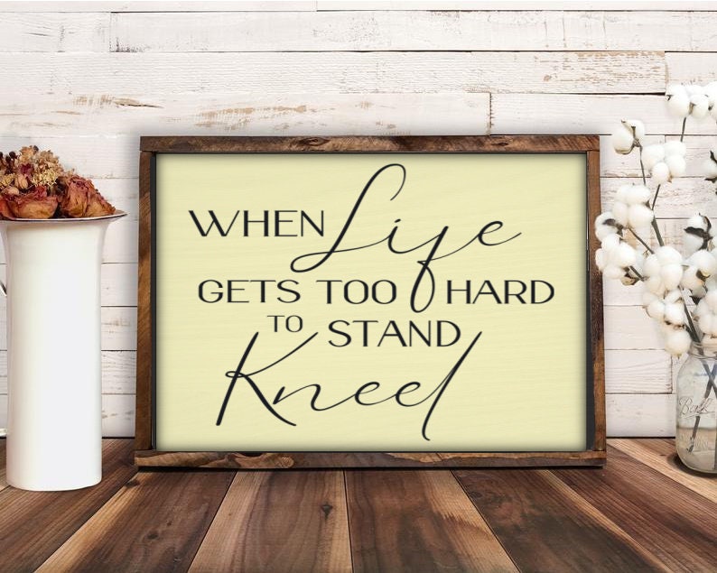 When Life Gets Too Hard to Stand Kneel-Religious Sign-Motivational Sign-Inspirational Decor-Door/Wall Hanger-Wreath Decor/Sign/Supply