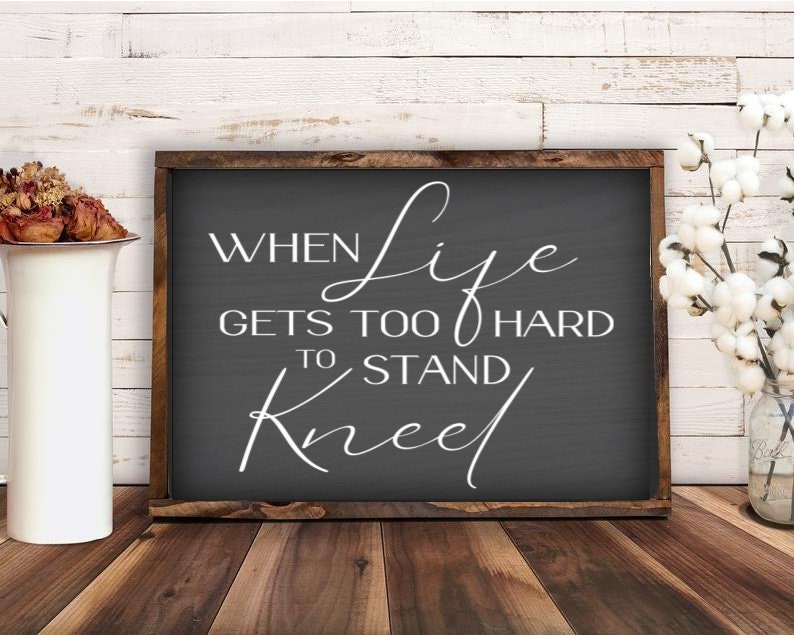 When Life Gets Too Hard to Stand Kneel-Religious Sign-Motivational Sign-Inspirational Decor-Door/Wall Hanger-Wreath Decor/Sign/Supply