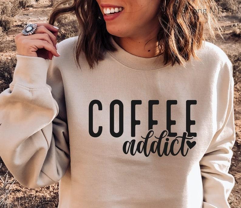 Coffee Addict Sweatshirt - Coffee Shirt - Coffee Sweater - Coffee Crewneck - Coffee Drinker Gift .