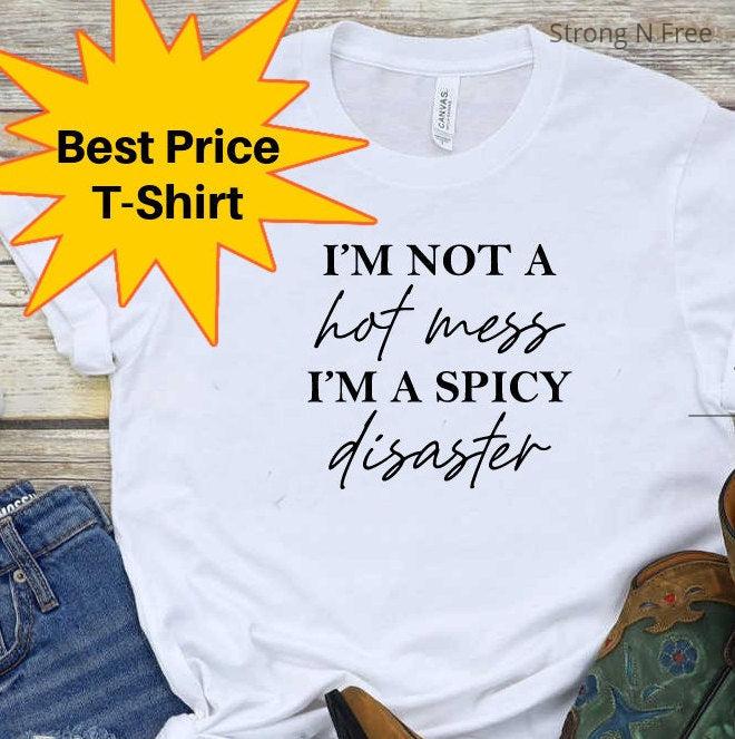 Funny Sarcastic Tshirt, Funny Trendy Shirt, I am Not A Hot Mess I Am A Spicy Disaster Tee, Gift For Girl Friend, Funny Quote Shirt .