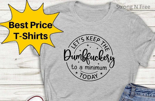 Let's Keep The Dumbfuckery To a Minimum T-Shirt, Humorous Shirt, Humor Shirts, Funny Sayings Shirt, Sarcastic Shirt, Funny Rude Swearing .