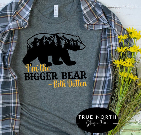 I'm The Bigger Bear Tee, Beth Dutton Shirt, UNISEX Fit, Yellowstone Shirt, Yellowstone TV Show T-Shirt, Dutton Ranch Shirt .
