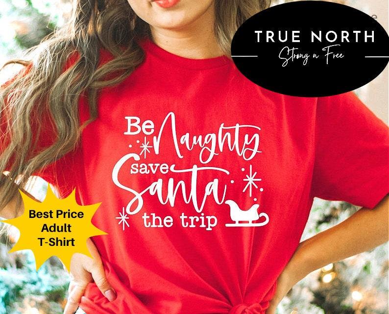DTF Transfer Funny Christmas , Be Naughty Save Santa The Trip , Holiday , Christmas Gift, Xmas , Christmas 2022 , Naughty