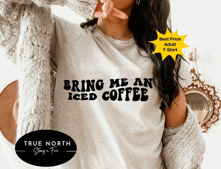 DTF Transfer Bring Me An Iced Coffee , Iced Coffee Lover , Coffee , Starbucks , Coffee Lover Gifts, Coffee Addict, Bestfriend Gifts