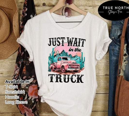 Just Wait In The Truck Sweatshirt, Western Desert Hoodie, Desert Drifter, Hippies and Cowboys Shirt, Music City Concert Tee, Nashville Shirt .