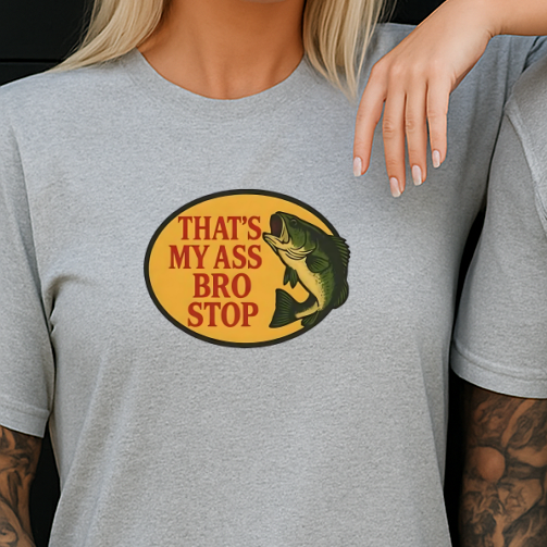 DTF Transfer That’s My Ass Bro Stop Funny Fishing