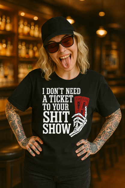 T-Shirt Sweatshirt – I Don’t Need a Ticket to Your Sh*t Show – Skeleton Hand with Admit One Tickets