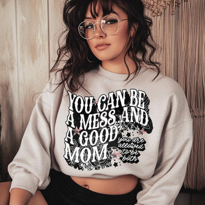 T-Shirt Sweatshirt Crew You Can Be a Mess and a Good Mom - Empowering Motherhood Design