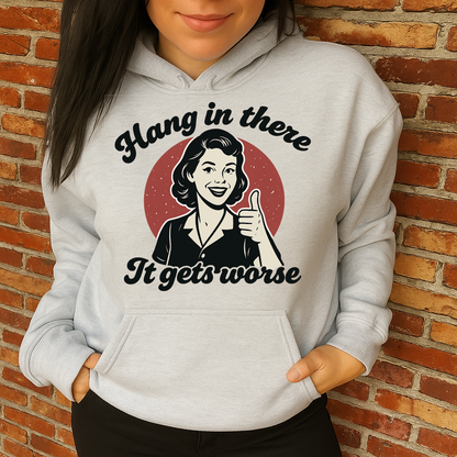 T-Shirt Hoodie Crewneck  – Hang in There, It Gets Worse (Retro Dark Humour Design)