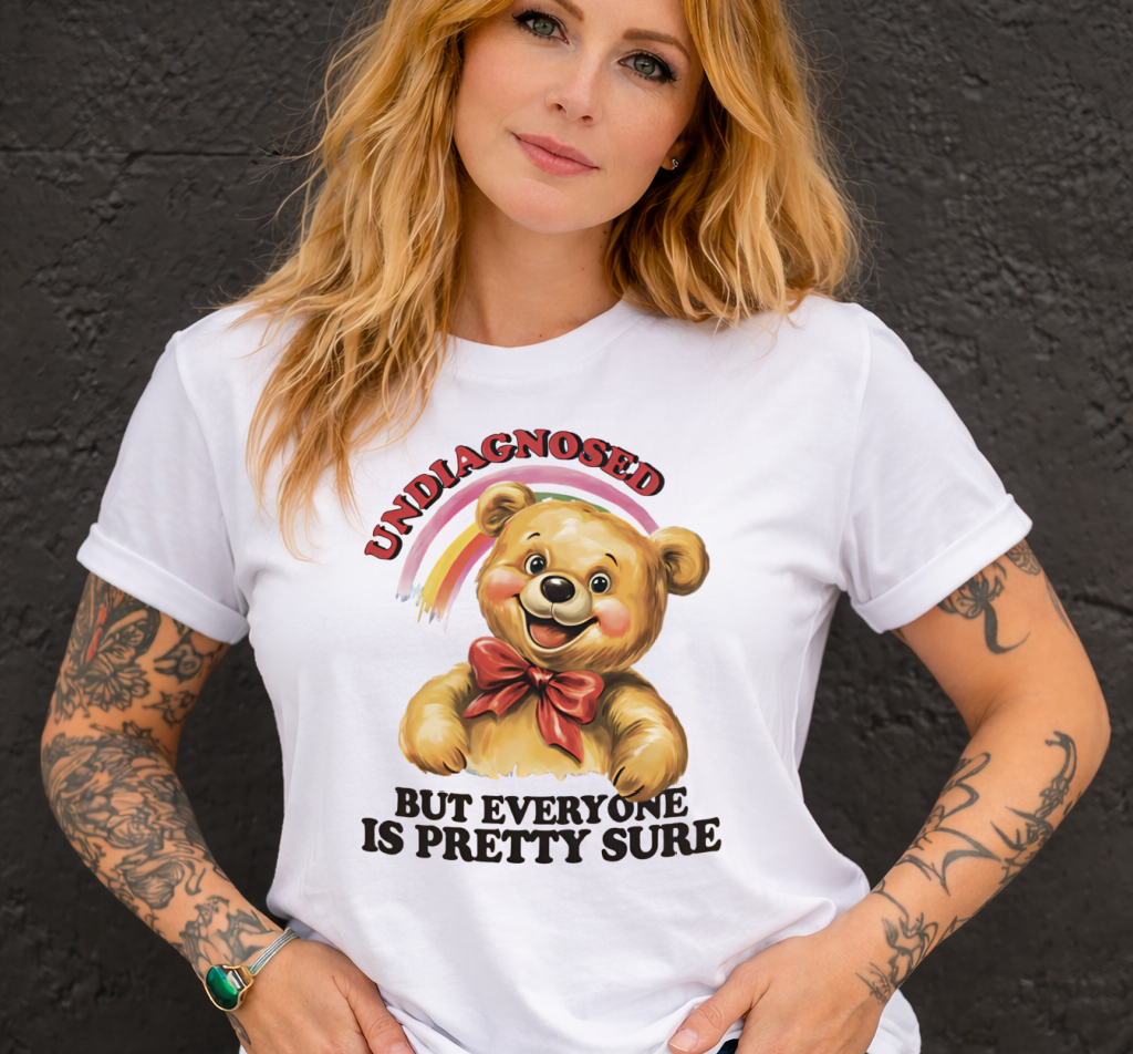 DTF Transfer Undiagnosed But Everyone Is Pretty Sure Funny Teddy Bear