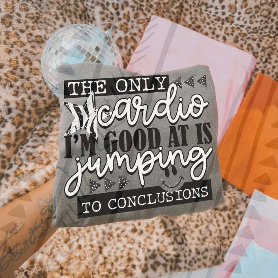The Only Cardio I'm Good At Is Jumping to Conclusions – garment mockup showing the transfer design; garment not included