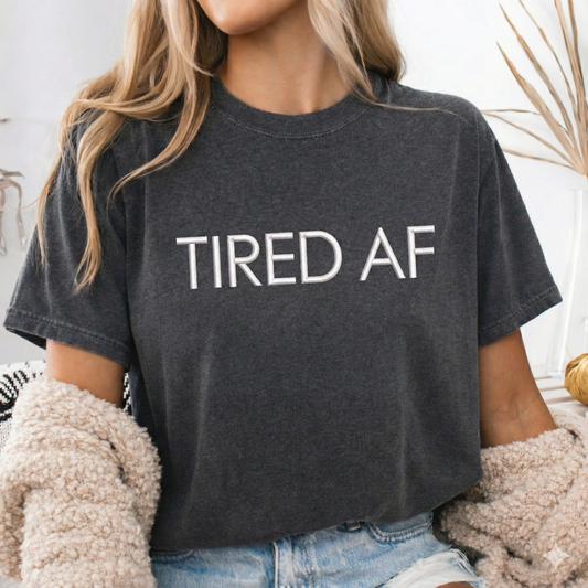 Embroidered Tired AF Funny Statement Shirt