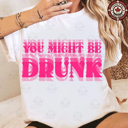 DTF Transfer You Might Be Drunk Funny Drinking
