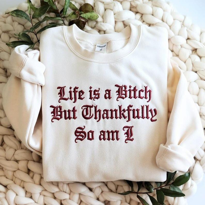 Embroidered Life Is a Bitch But Thankfully So Am I
