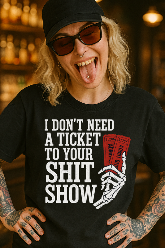 DTF Transfer – I Don’t Need a Ticket to Your Sh*t Show – Skeleton Hand with Admit One Tickets