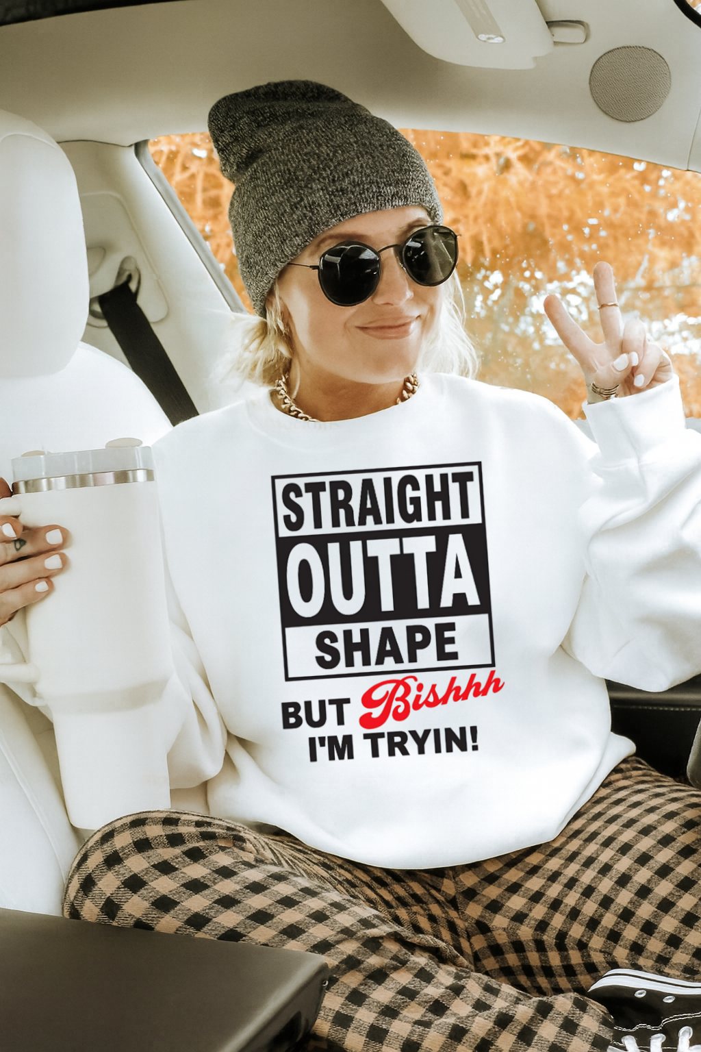 DTF Transfer Funny Sweatshirt – Straight Outta Shape But Bishhh I’m Tryin’