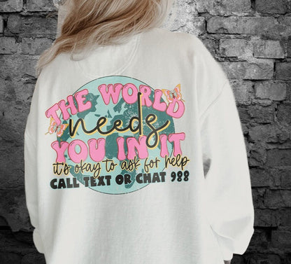 T-Shirt Or Sweatshirt World Needs You In It -  Mental Heath