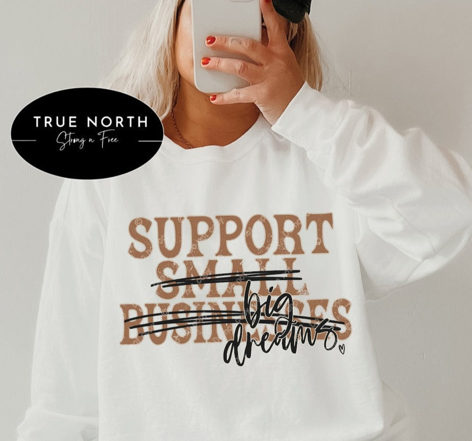 Support Small Businesses with Big Dreams T-Shirt or Sweatshirt