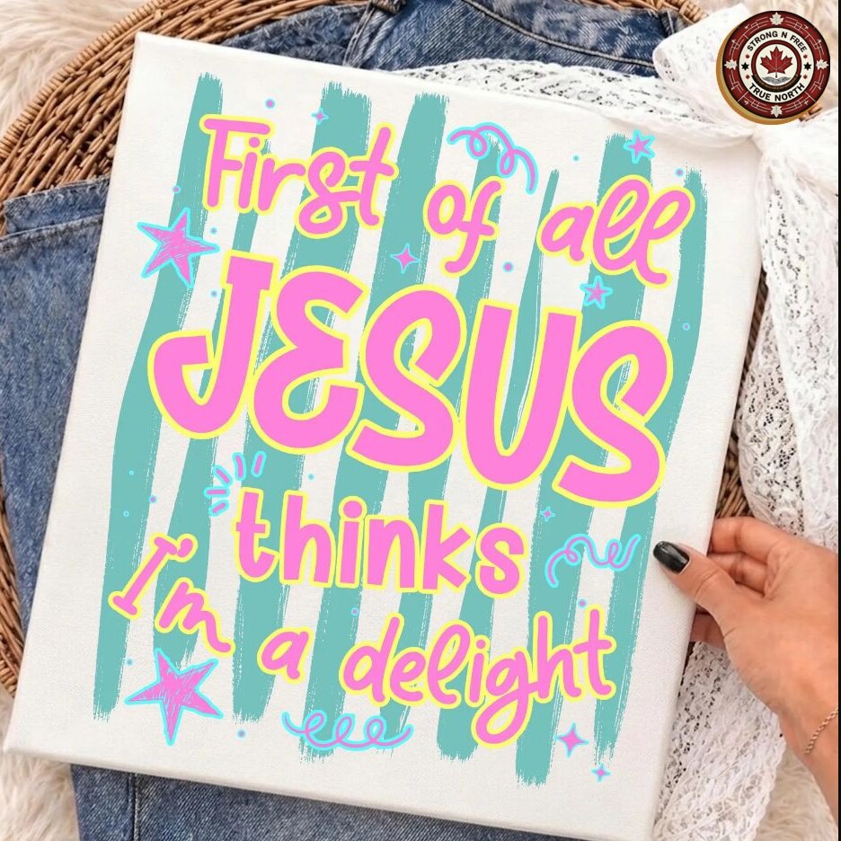 First of All Jesus Thinks I am a Delight Christian DTF transfer design