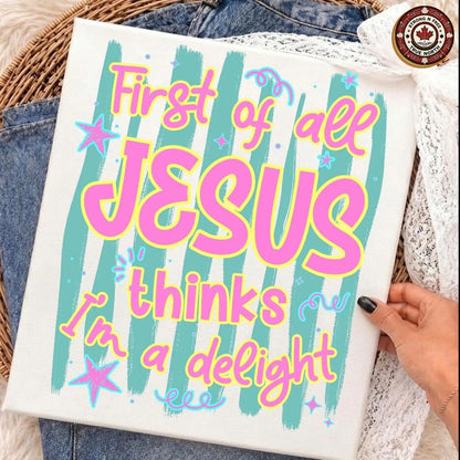 First of All Jesus Thinks I am a Delight Christian DTF transfer design