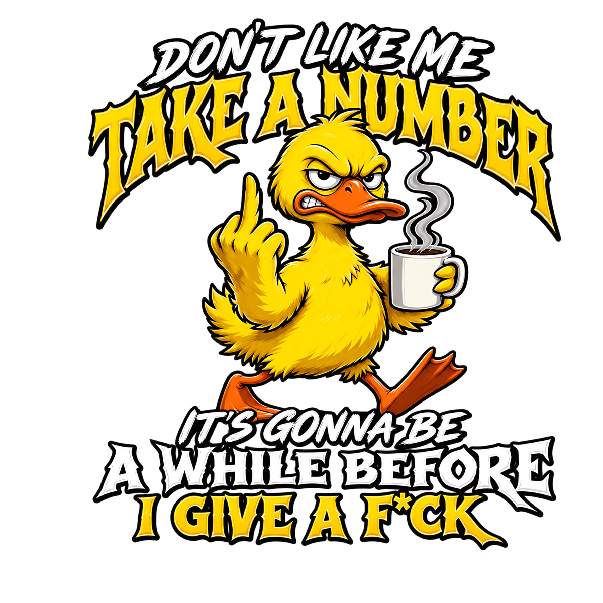 Angry yellow duck holding coffee cup with Don't Like Me Take a Number humorous saying
