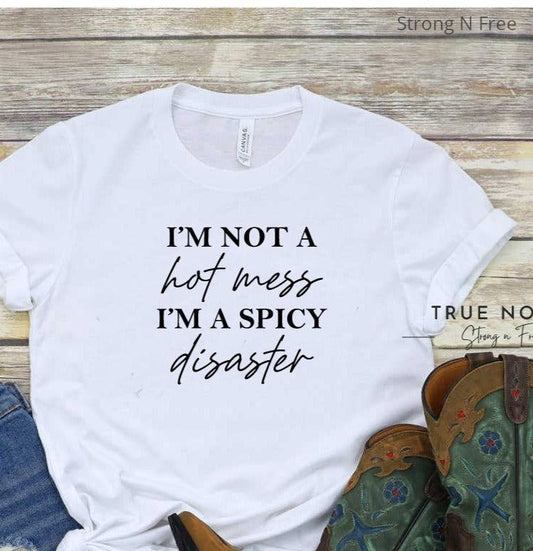 Funny Sarcastic Tshirt, Funny Trendy Shirt, I am Not A Hot Mess I Am A Spicy Disaster Tee, Gift For Girl Friend, Funny Quote Shirt .