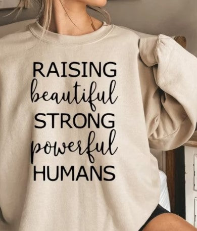 T-Shirt Or Sweatshirt  Raising Beautiful Strong Powerful Humans .