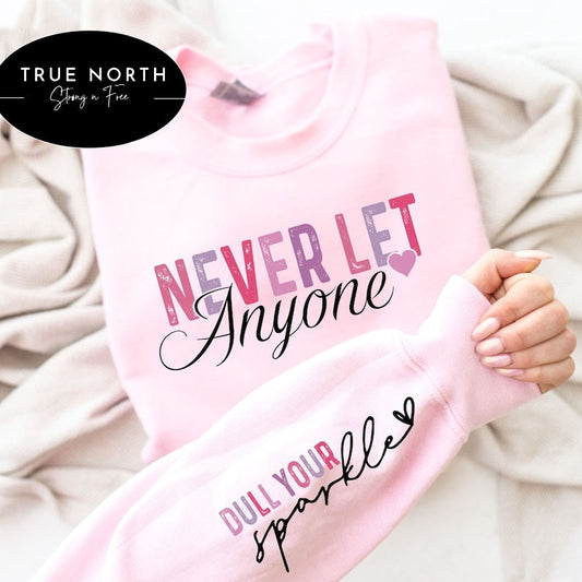 T-Shirt Or Sweatshirt  Never Let Anyone Dull Your Sparkle .