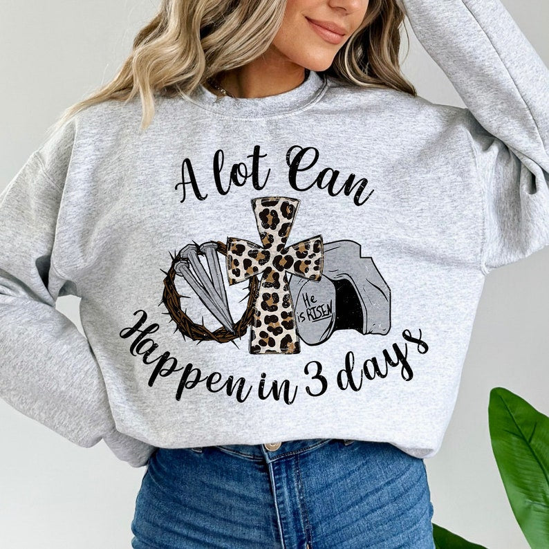 T-Shirt Sweatshirt  Christian Easter A Lot Can Happen In 3 Days .