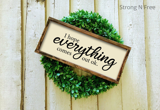 I Hope Everything Comes Out Ok Sign - Funny Bathroom Signs - Farmhouse Signs - Bathroom Wall Decor - Wood Frame Sign