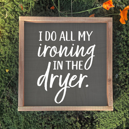 Do All My Ironing In The Dryer Laundry Room Sign | Laundry Sign | Laundry Room Decor | Farmhouse Sign |  Farmhouse Decor | Laundry