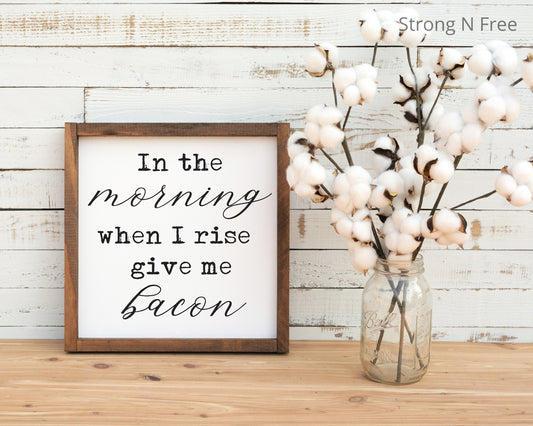 In the Morning When I Rise Give Me Bacon | Kitchen | Framed Sign | Funny | Gift | Mom | Friends | Farmhouse