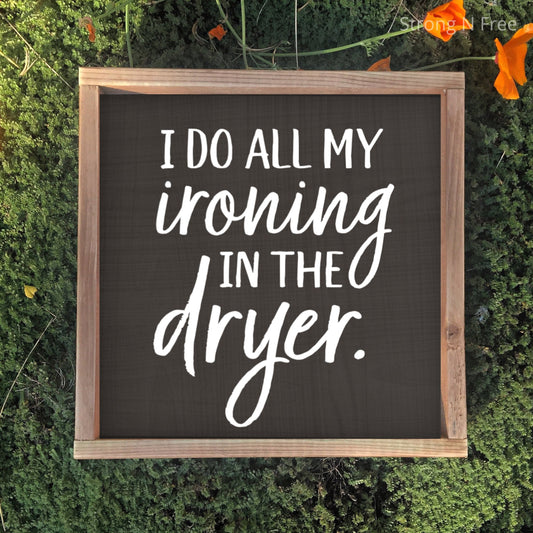 Do All My Ironing In The Dryer Laundry Room Sign | Laundry Sign | Laundry Room Decor | Farmhouse Sign |  Farmhouse Decor | Laundry