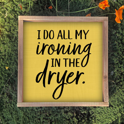 Do All My Ironing In The Dryer Laundry Room Sign | Laundry Sign | Laundry Room Decor | Farmhouse Sign |  Farmhouse Decor | Laundry
