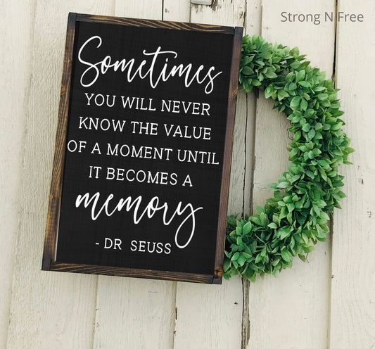Dr. Suess Quote | Dr. Suess Sign | Sometimes You Will Never Know the Value of a Moment Until It Becomes A Memory