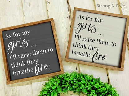 As for my girls, I'll raise them to think they breathe fire Framed Sign, gift for daughter